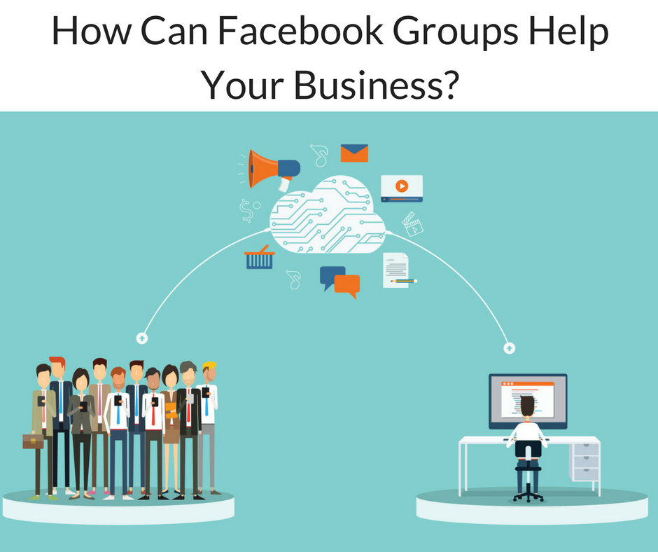 How Can Facebook Groups Help Your Business-