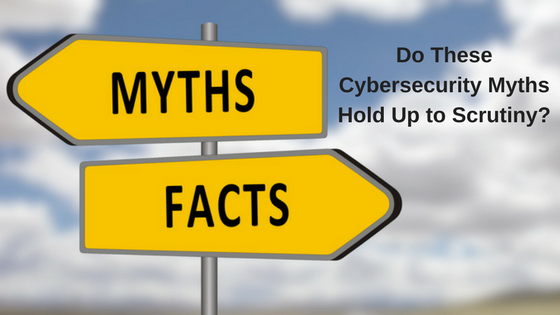 Do These Cybersecurity Myths Hold Up to Scrutiny-